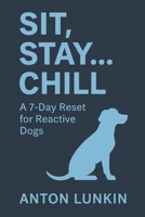 Sit, Stay... Chill: A 7-Day Reset for Reactive Dogs B0F4Y2S5XL Book Cover