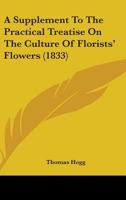 A Supplement To The Practical Treatise On The Culture Of Florists' Flowers 116455235X Book Cover
