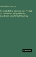 Der selige Petrus Canisius: eine Predigt zur Feier seiner Seligsprechung gehalten im Münster zu Strassburg 3386145795 Book Cover