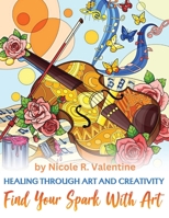 Healing Through Creativity: Find Your Spark with Art 1088202942 Book Cover