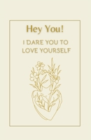 Hey You ! I Dare You to love Yourself: The book if self-help; self-esteem; self-love for everyone B0CNPPYRG5 Book Cover