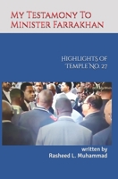 MY TESTAMONY TO MINISTER FARRAKHAN: Highlights of Muhammad's Temple No.27 1981561005 Book Cover