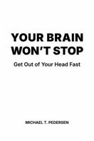 Your Brain Won't Stop: Get Out Of Your Head Fast B0H6NN78X4 Book Cover