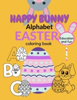 Happy Banny Alphabet Easter Coloring Book: Education and Fun For Kids Hare Egg Adorable Alleluia B08WK2JV6T Book Cover