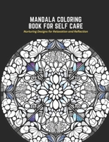 Mandala Coloring Book for Self Care: Nurturing Designs for Relaxation and Reflection B0C2S6BM9H Book Cover