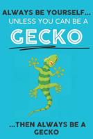 Always Be YourSelf Unless You Can Be A Gecko Then Always Be A Gecko: Cute Gecko Lovers Journal / Notebook / Diary / Birthday Gift (6x9 - 110 Blank Lined Pages) 1080280863 Book Cover