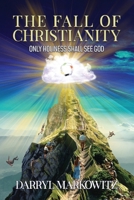 The Fall of Christianity: Only Holiness Shall See God 1737493683 Book Cover