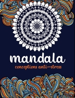 Mandala conception anti-stress: Un livre de coloriage pour adultes avec 100 mandalas (mandalas complexes, mandalas de fleurs, mandalas géométriques, m B08KZ48PP4 Book Cover