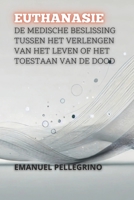 Euthanasie: De Medische Beslissing Tussen Het Verlengen Van Het Leven Of Het Toestaan Van De Dood (Tussen Leven en Dood: De Meest Controversiële Debatten in de Geneeskunde) (Dutch Edition) B0DR7YPBR9 Book Cover