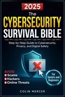 The Cybersecurity Survival Bible: Avoid Scams, Hackers, and Online Threats with a Step-by-Step Guide to Cybersecurity, Privacy, and Digital Safety for Seniors and Beginners B0FPMGJDKF Book Cover