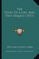 The Story Of A Life, And Two Sequels 1436816335 Book Cover