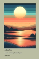 Afterglow: A Guide to Intimacy Beyond Orgasm 1778904890 Book Cover