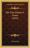 The True Ulysses S. Grant 1018553673 Book Cover