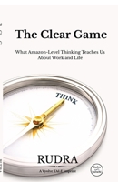 The Clear Game: What Amazon-Level Thinking Teaches Us About Work and Life B0GHQJ3BQJ Book Cover