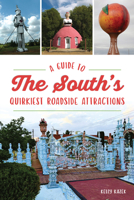 Guide to the South's Quirkiest Roadside Attractions, A (History & Guide) 1467153109 Book Cover