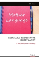 GRAMMAR AS BIDIRECTIONAL DISCRETIZATION: A Morphodynamic Ontology 9999340016 Book Cover