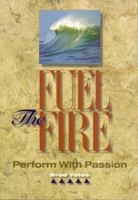 Fuel The Fire, Perform With Passion 0966918304 Book Cover