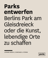 Parks entwerfen: Berlins Park am Gleisdreieck oder die Kunst, lebendige Orte zu schaffen 3868593691 Book Cover