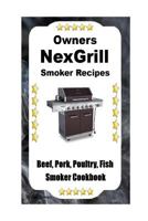 Owners Nexgrill Smoker Recipes: Beef-Pork-Poultry-Fish Smoker Cookbook 154120171X Book Cover