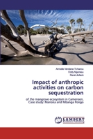 Impact of anthropic activities on carbon sequestration: of the mangrove ecosystem in Cameroon, Case study: Manoka and Mbanga Pongo 3659557692 Book Cover