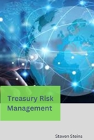 Treasury Risk Management: A Comprehensive Guide to Managing Financial Risks B0BZFJ5MDC Book Cover