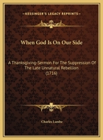 When God Is on Our Side: A Thanksgiving-Sermon for the Suppression of the Late Unnatural Rebellion, Preach'd on Sunday, June the 10th, ... at St. Katherine Cree-Church and All-Hallows-Barkin. 1169477526 Book Cover