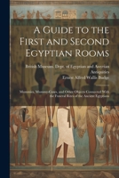A Guide to the First and Second Egyptian Rooms: Mummies, Mummy-Cases, and Other Objects Connected With the Funeral Rites of the Ancient Egyptians 1021355372 Book Cover