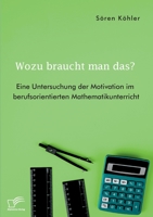 Wozu braucht man das? Eine Untersuchung der Motivation im berufsorientierten Mathematikunterricht 3961469423 Book Cover