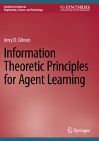 Information Theoretic Principles for Agent Learning (Synthesis Lectures on Engineering, Science, and Technology) 3031653874 Book Cover