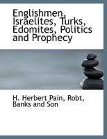 Englishmen, Israelites; Turks, Edomites; Politics and Prophecy: A Revised and Enlarged Reprint from the Covenant People, with Colored Map (Classic Reprint) 3337088597 Book Cover