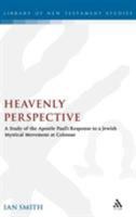 Heavenly Perspective: A Study of the Apostle Paul's Response to a Jewish Mystical Movement at Colossae (Library of New Testament Studies) 0567031071 Book Cover