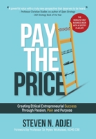 Pay The Price: Creating Ethical Entrepreneurial Success Through Passion, Pain and Purpose 1739621107 Book Cover