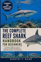 THE COMPLETE REEF SHARK HANDBOOK FOR BEGINNERS: The Ultimate Beginner’s Guide To Setting Up, Feeding, And Maintaining Healthy Reef Sharks In Home Aquariums B0H1WPYTDT Book Cover
