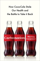 Carbonation: How Coca-Cola Stole Our Health and the Battle to Take It Back 1538716364 Book Cover