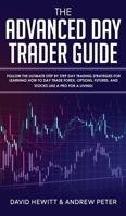 The Advanced Day Trader Guide: Follow the Ultimate Step by Step Day Trading Strategies for Learning How to Day Trade Forex, Options, Futures, and Stocks like a Pro for a Living! B083XRYC7D Book Cover