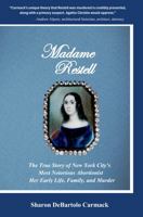 Madame Restell: The True Story of New York City’s Most Notorious Abortionist. Her Early Life, Family, and Murder B0CHLC7STM Book Cover