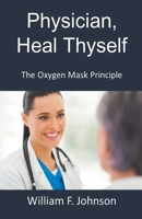 Physician, Heal Thyself; The Oxygen Mask Principle B0C9B4CV7F Book Cover