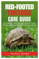 Red-Footed Tortoise Care Guide: Everything you need to know about Housing, Feeding, Breeding, and Keeping your Red-Footed Tortoise Healthy for Life B0FNC1V5LK Book Cover