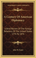 A Century of American Diplomacy Being a Brief Review of the Foreign Relations of 1512031976 Book Cover