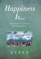Happiness Is ...: Becoming a Loving Entrepreneur 1665773286 Book Cover