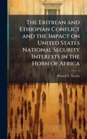 The Eritrean and Ethiopian Conflict and the Impact on United States National Security Interests in the Horn of Africa 102510899X Book Cover