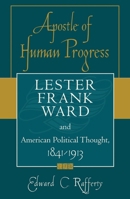 Apostle of Human Progress: Lester Frank Ward and American Political Thought, 1841-1913 (American Intellectual Culture) 0742522172 Book Cover