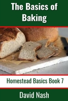 The Basics of Baking: How to Make Breads, Biscuits, and other Homemade Goodies Includes No-Fail Bread Recipes (Homestead Basics) B085KR688J Book Cover