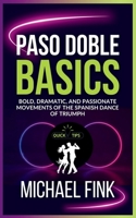 Paso Doble Basics: Bold, Dramatic, and Passionate Movements of the Spanish Dance of Triumph: The Ultimate Paso Doble Guide with Essential Skills, Techniques, and Performance Tips for Beginners B0F74PR9RG Book Cover
