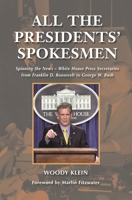 All the Presidents' Spokesmen: Spinning the News - White House Press Secretaries from Franklin D. Roosevelt to George W. Bush 0275990982 Book Cover