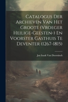 Catalogus Der Archieven Van Het Groote (Vroeger Heilige-Geesten-) En Voorster Gasthuis Te Deventer (1267-1815) 1021932639 Book Cover
