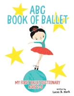 ABC Book of Ballet: My First Ballet Dictionary: Ages 2-5 1679604872 Book Cover