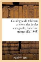 Catalogue de Tableaux Anciens Des Écoles Espagnole, Italienne, Statues 2012736068 Book Cover