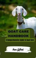 GOAT CARE HANDBOOK: A Comprehensive Guide to Goat Care B0CD183QR9 Book Cover