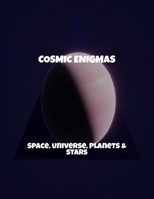 Cosmic Enigmas: Space, Universe, Planets & Stars B0FSZ54PMH Book Cover